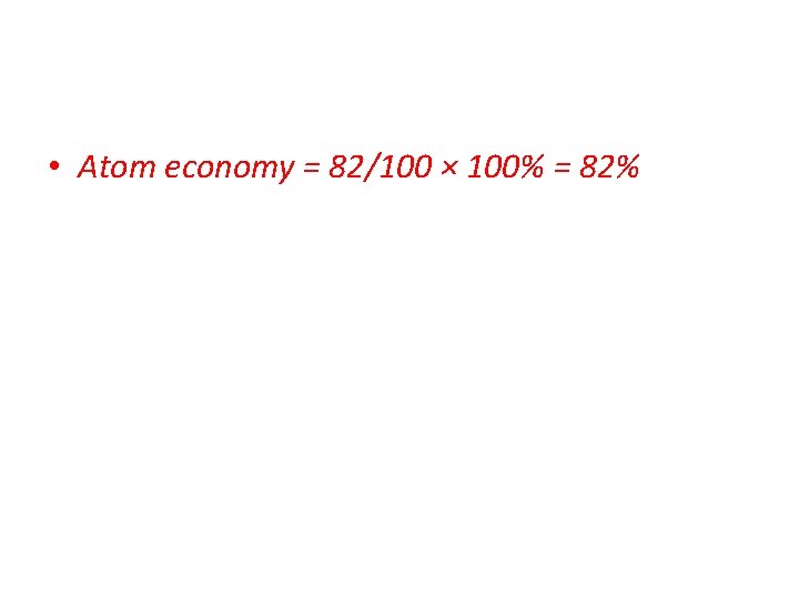  • Atom economy = 82/100 × 100% = 82% 