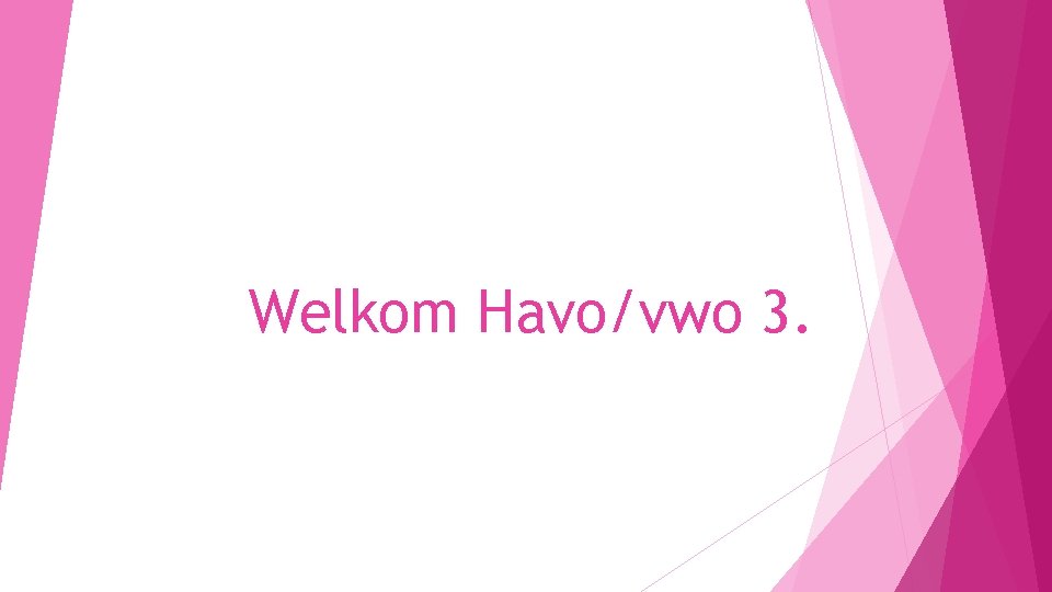 Welkom Havo/vwo 3. 