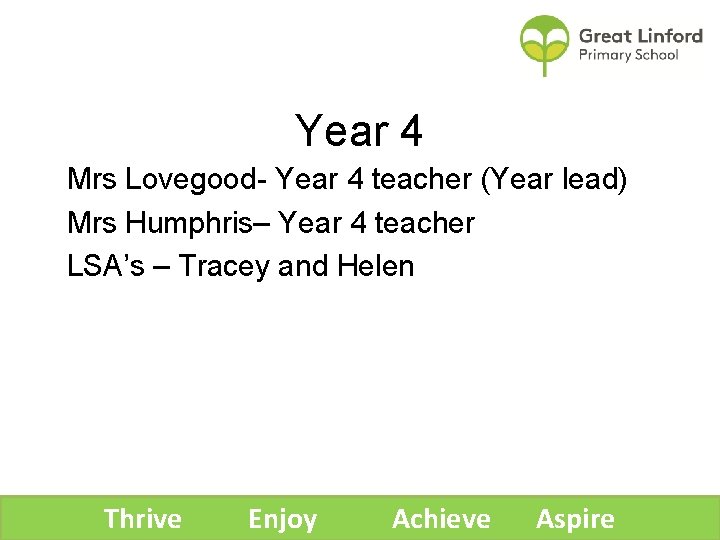 Year 4 Mrs Lovegood- Year 4 teacher (Year lead) Mrs Humphris– Year 4 teacher