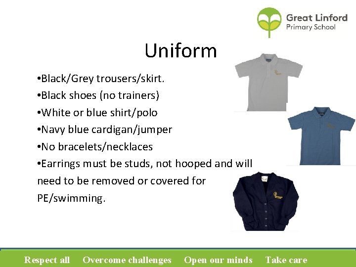 Uniform • Black/Grey trousers/skirt. • Black shoes (no trainers) • White or blue shirt/polo