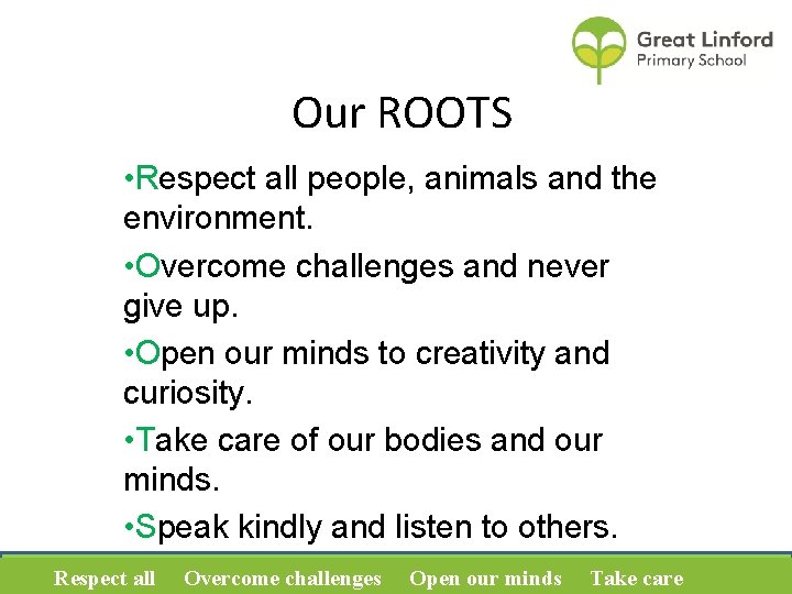 Our ROOTS • Respect all people, animals and the environment. • Overcome challenges and
