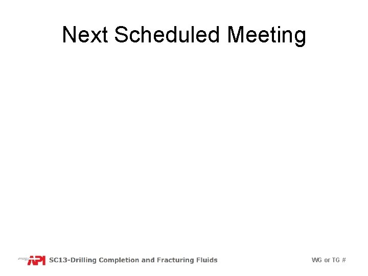 Next Scheduled Meeting WG or TG # 