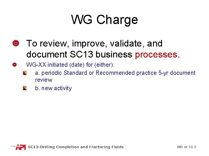 WG Charge To review, improve, validate, and document SC 13 business processes. WG-XX initiated