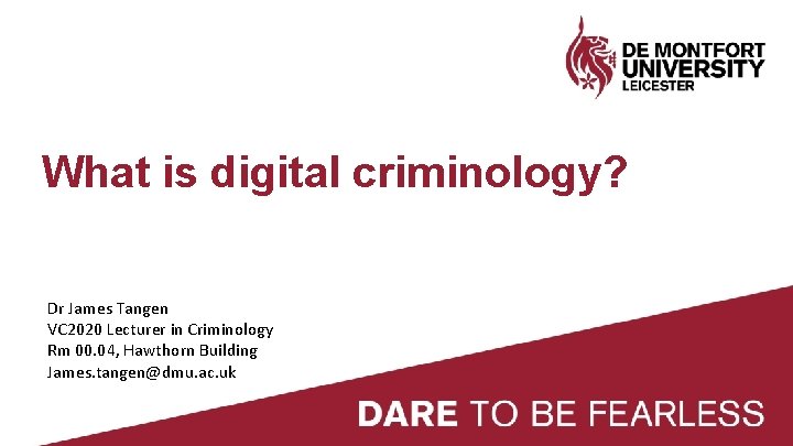 What is digital criminology? Dr James Tangen VC 2020 Lecturer in Criminology Rm 00.