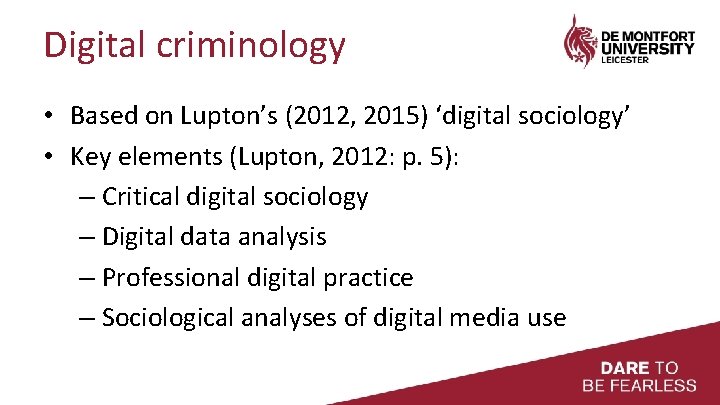Digital criminology • Based on Lupton’s (2012, 2015) ‘digital sociology’ • Key elements (Lupton,