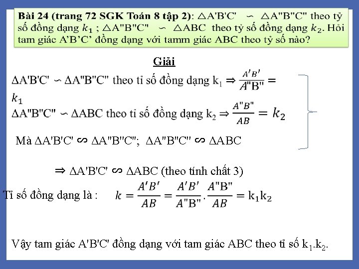 Giải Mà ΔA'B'C' ∽ ΔA''B''C''; ΔA''B''C'' ∽ ΔABC ⇒ ΔA'B'C' ∽ ΔABC (theo tính