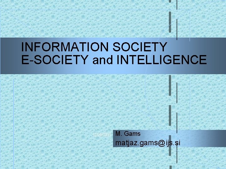 INFORMATION SOCIETY E-SOCIETY and INTELLIGENCE 12/29/2021 M. Gams matjaz. gams@ijs. si 