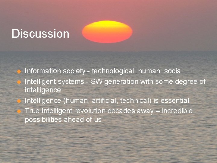 Discussion u u Information society - technological, human, social Intelligent systems - SW generation