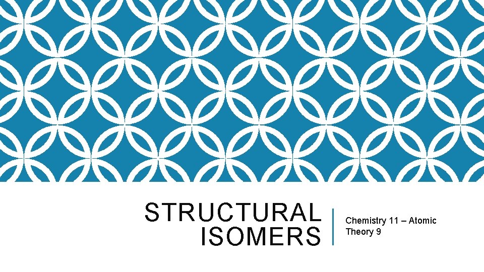 STRUCTURAL ISOMERS Chemistry 11 – Atomic Theory 9 