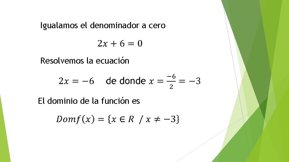 Igualamos el denominador a cero Resolvemos la ecuación El dominio de la función es