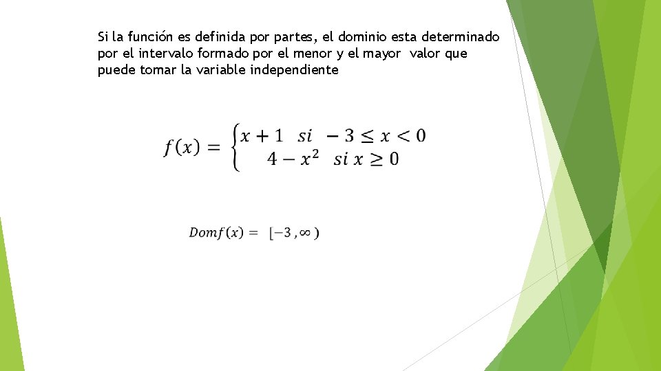 Si la función es definida por partes, el dominio esta determinado por el intervalo