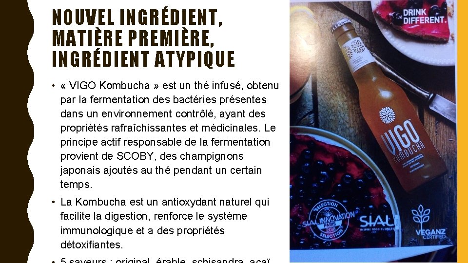 NOUVEL INGRÉDIENT, MATIÈRE PREMIÈRE, INGRÉDIENT ATYPIQUE • « VIGO Kombucha » est un thé