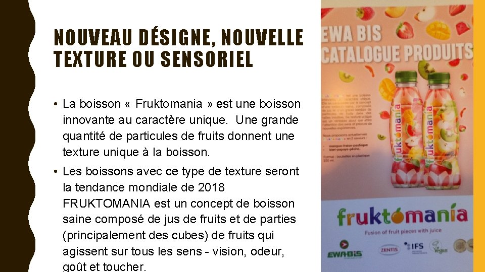 NOUVEAU DÉSIGNE, NOUVELLE TEXTURE OU SENSORIEL • La boisson « Fruktomania » est une