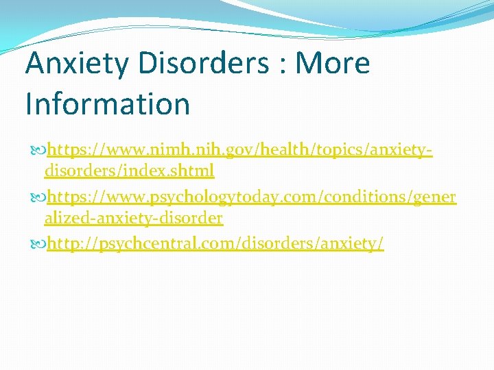 Anxiety Disorders : More Information https: //www. nimh. nih. gov/health/topics/anxietydisorders/index. shtml https: //www. psychologytoday.