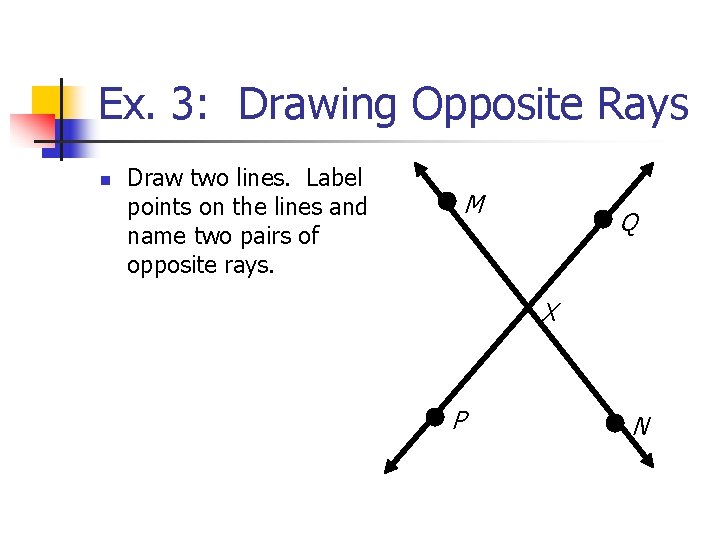 Ex. 3: Drawing Opposite Rays n Draw two lines. Label points on the lines