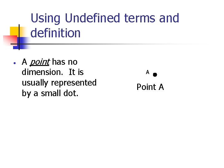 Using Undefined terms and definition • A point has no dimension. It is usually