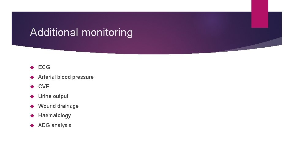 Additional monitoring ECG Arterial blood pressure CVP Urine output Wound drainage Haematology ABG analysis