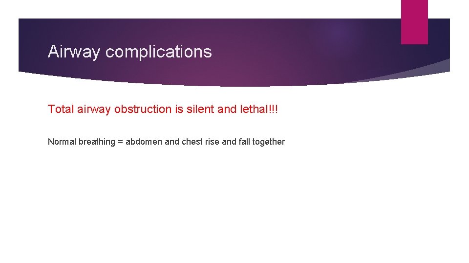 Airway complications Total airway obstruction is silent and lethal!!! Normal breathing = abdomen and
