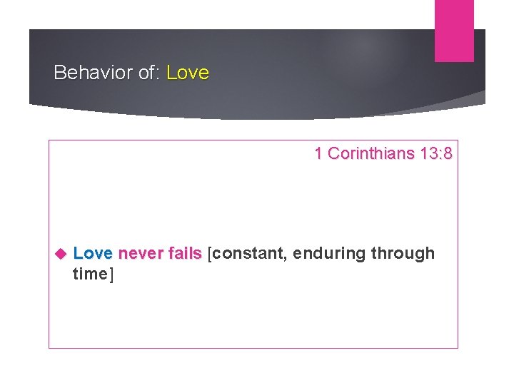 Behavior of: Love 1 Corinthians 13: 8 Love never fails [constant, enduring through time]