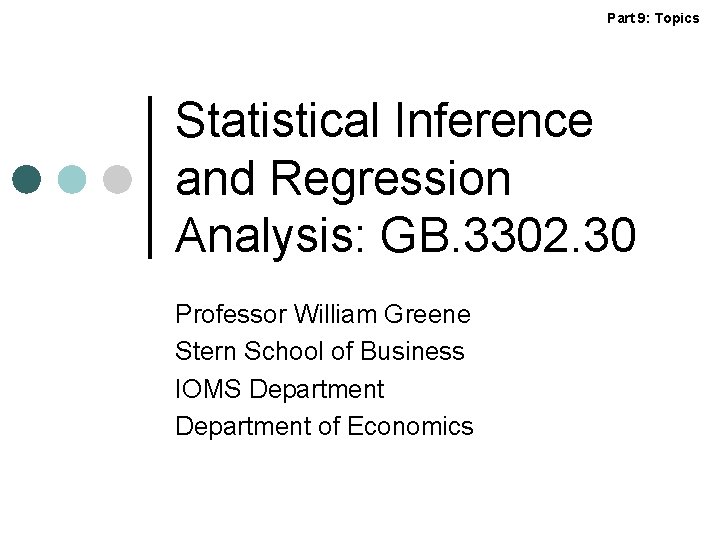 Part 9: Topics Statistical Inference and Regression Analysis: GB. 3302. 30 Professor William Greene