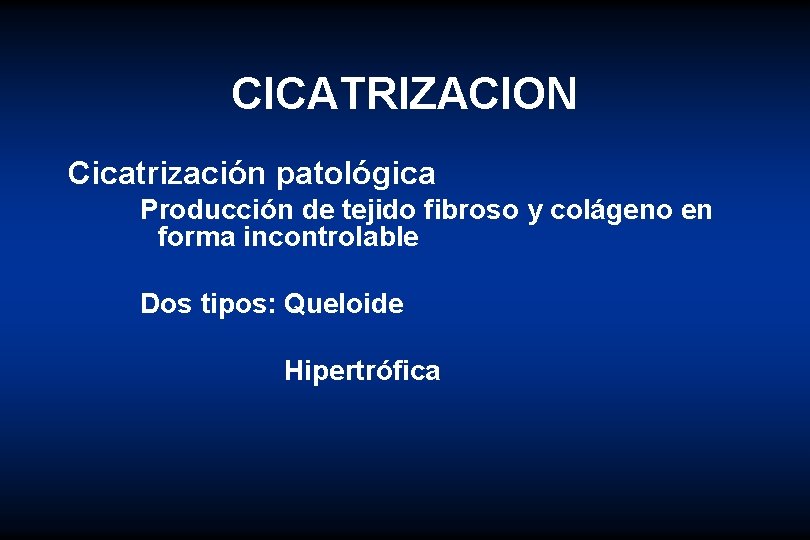 CICATRIZACION Cicatrización patológica Producción de tejido fibroso y colágeno en forma incontrolable Dos tipos: