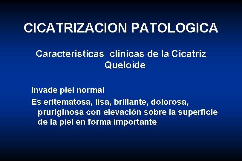 CICATRIZACION PATOLOGICA Características clínicas de la Cicatriz Queloide Invade piel normal Es eritematosa, lisa,