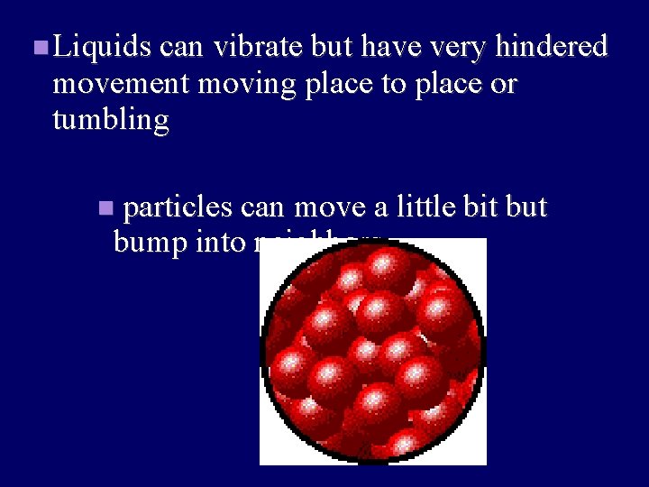  Liquids can vibrate but have very hindered movement moving place to place or