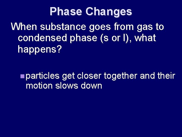 Phase Changes When substance goes from gas to condensed phase (s or l), what