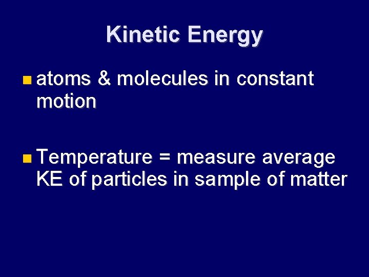 Kinetic Energy atoms & molecules in constant motion Temperature = measure average KE of