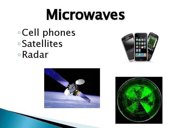 Microwaves ◦ Cell phones ◦ Satellites ◦ Radar 