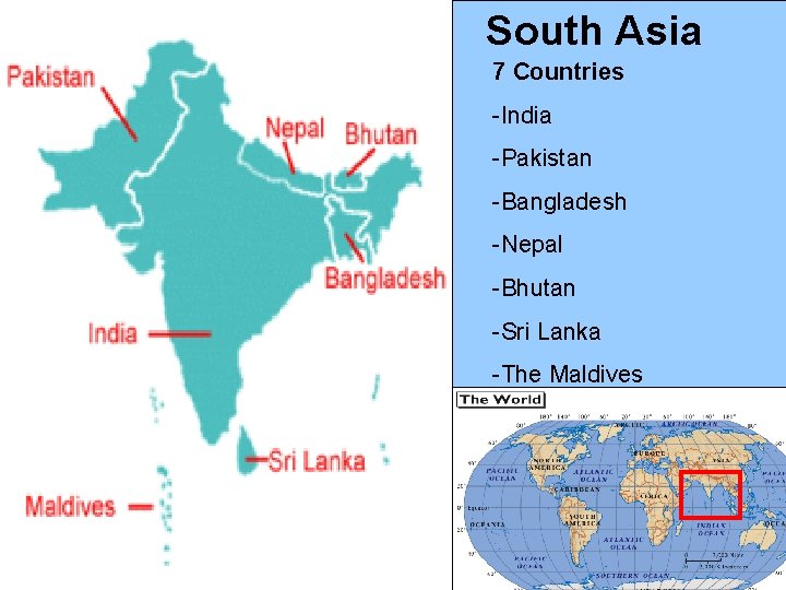 South Asia 7 Countries -India -Pakistan -Bangladesh -Nepal -Bhutan -Sri Lanka -The Maldives 