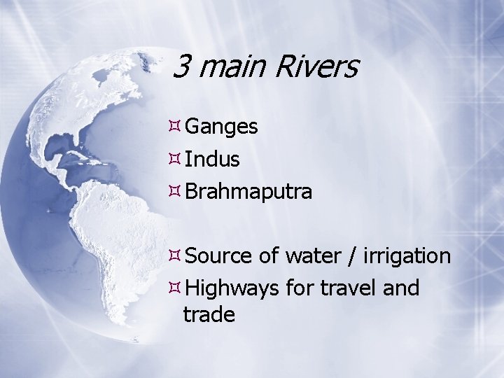 3 main Rivers Ganges Indus Brahmaputra Source of water / irrigation Highways for travel