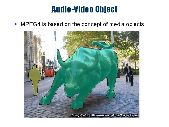 Audio-Video Object § MPEG 4 is based on the concept of media objects. 