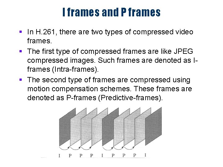 I frames and P frames § In H. 261, there are two types of