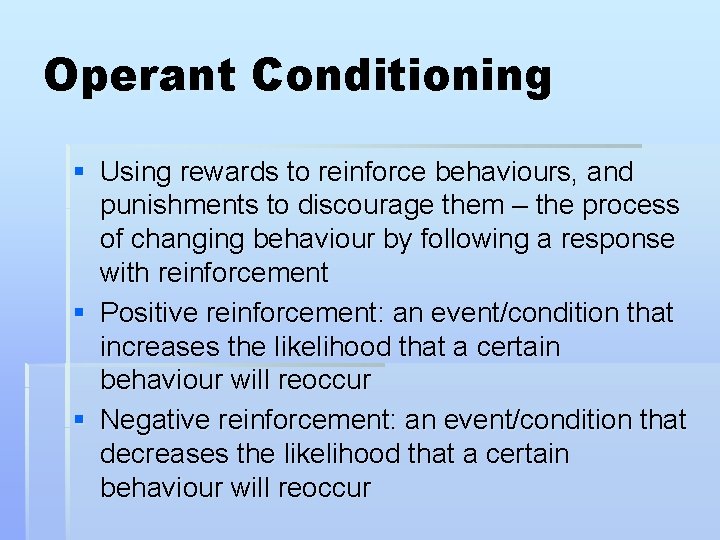 Operant Conditioning § Using rewards to reinforce behaviours, and punishments to discourage them –