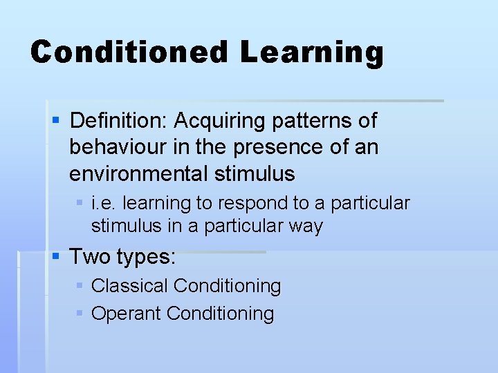 Conditioned Learning § Definition: Acquiring patterns of behaviour in the presence of an environmental