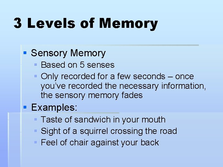 3 Levels of Memory § Sensory Memory § Based on 5 senses § Only