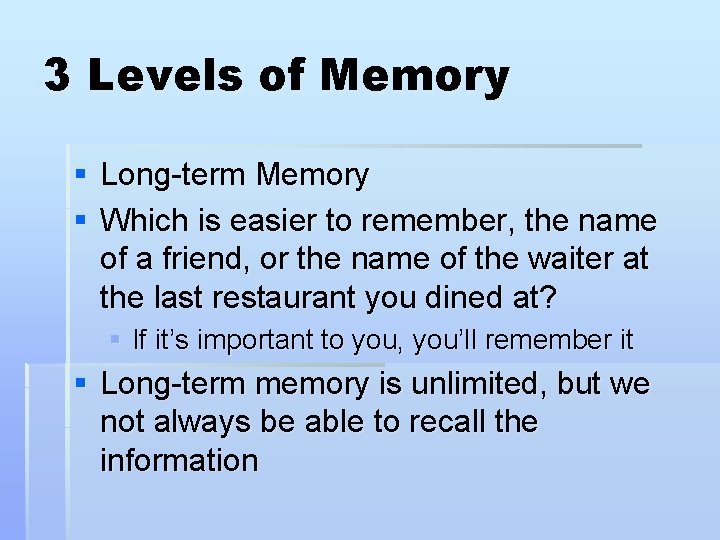 3 Levels of Memory § Long-term Memory § Which is easier to remember, the