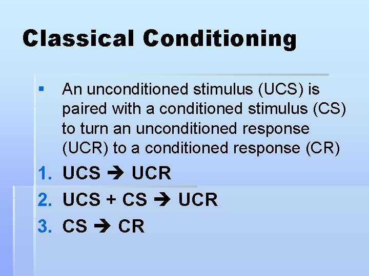 Classical Conditioning § An unconditioned stimulus (UCS) is paired with a conditioned stimulus (CS)