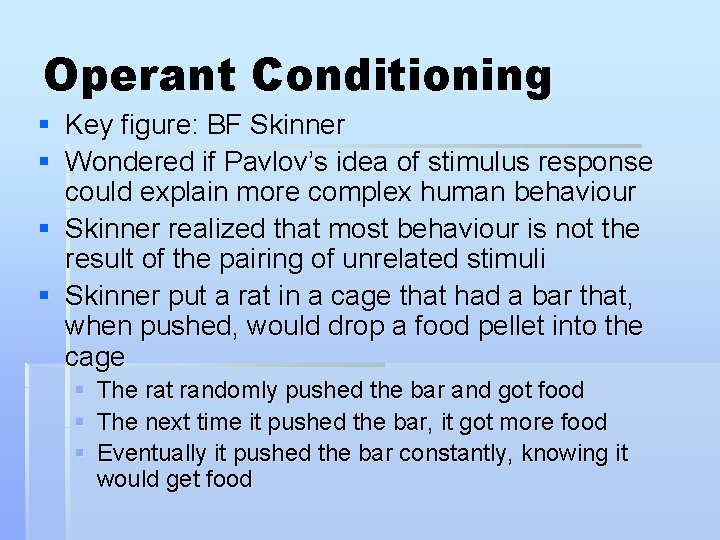 Operant Conditioning § Key figure: BF Skinner § Wondered if Pavlov’s idea of stimulus