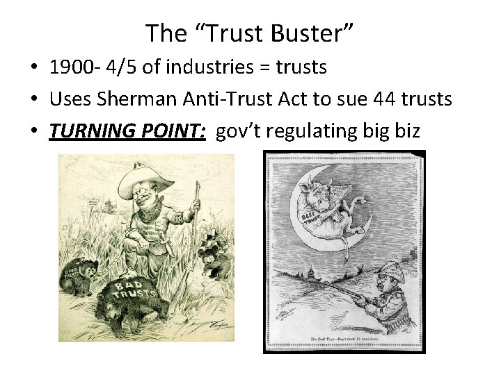 The “Trust Buster” • 1900 - 4/5 of industries = trusts • Uses Sherman
