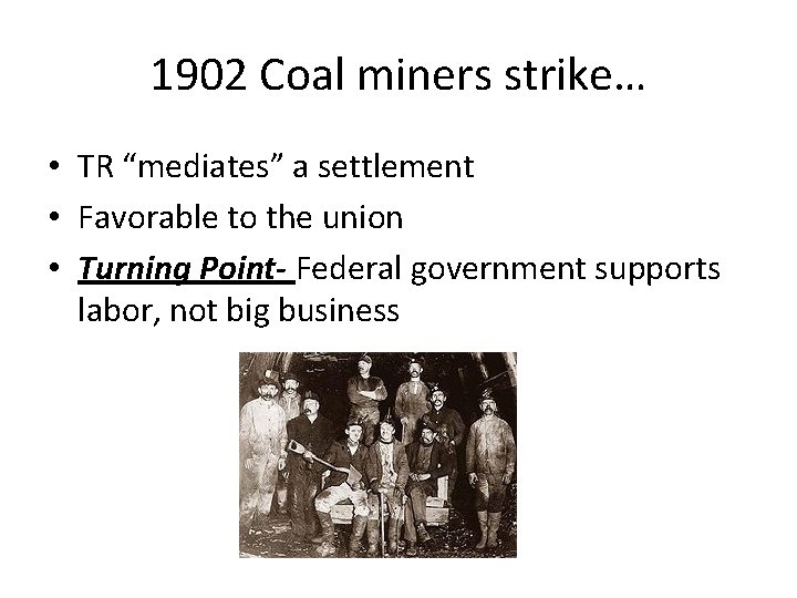1902 Coal miners strike… • TR “mediates” a settlement • Favorable to the union