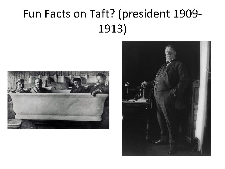 Fun Facts on Taft? (president 19091913) 