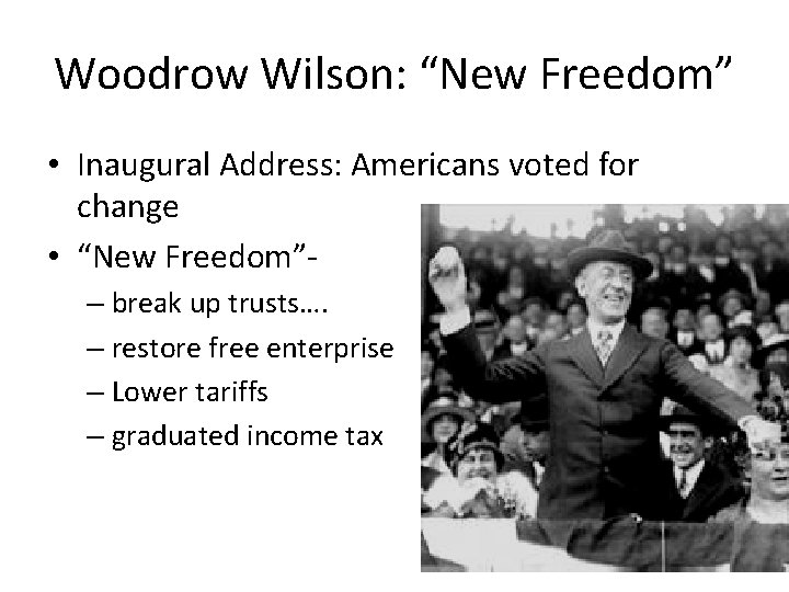 Woodrow Wilson: “New Freedom” • Inaugural Address: Americans voted for change • “New Freedom”–