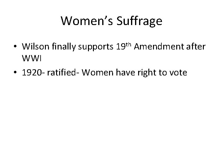 Women’s Suffrage • Wilson finally supports 19 th Amendment after WWI • 1920 -