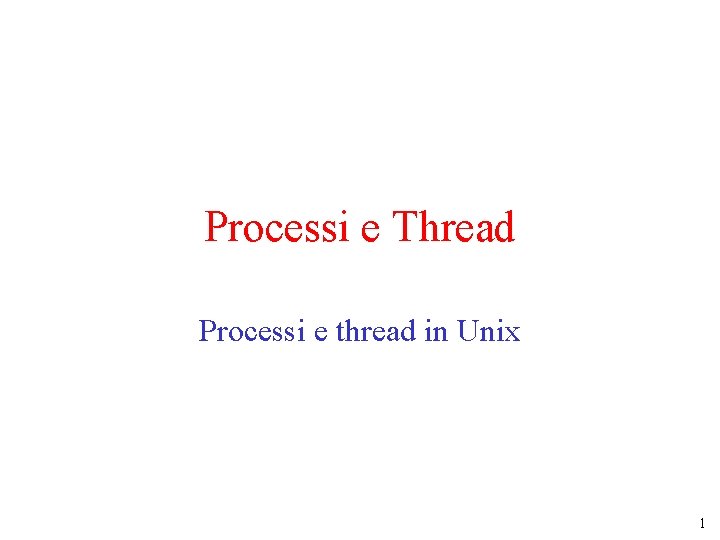 Processi e Thread Processi e thread in Unix 1 