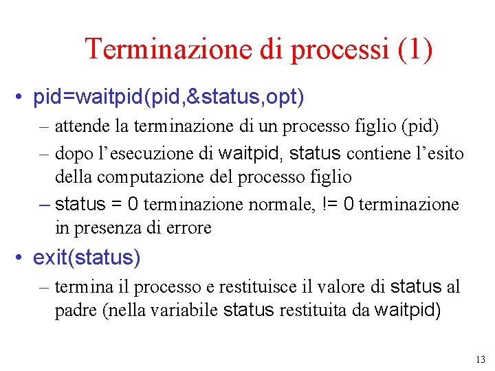 Terminazione di processi (1) • pid=waitpid(pid, &status, opt) – attende la terminazione di un