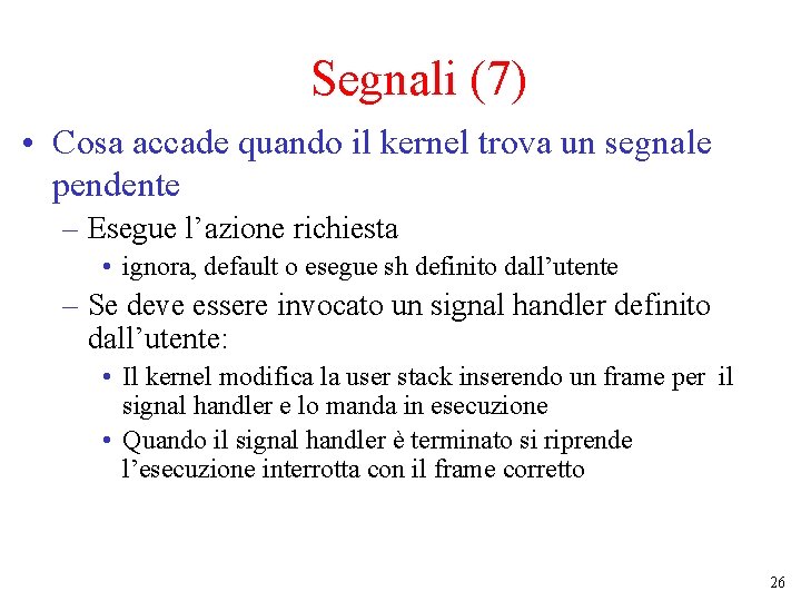 Segnali (7) • Cosa accade quando il kernel trova un segnale pendente – Esegue