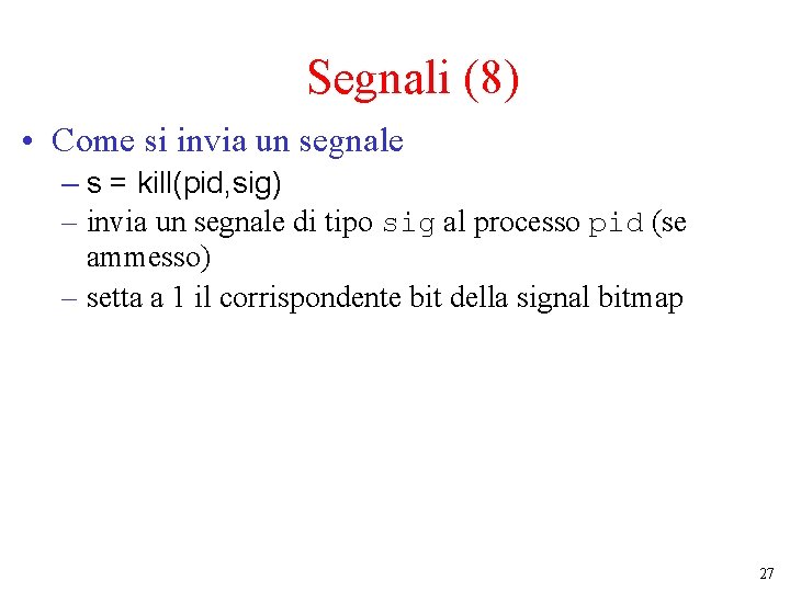 Segnali (8) • Come si invia un segnale – s = kill(pid, sig) –