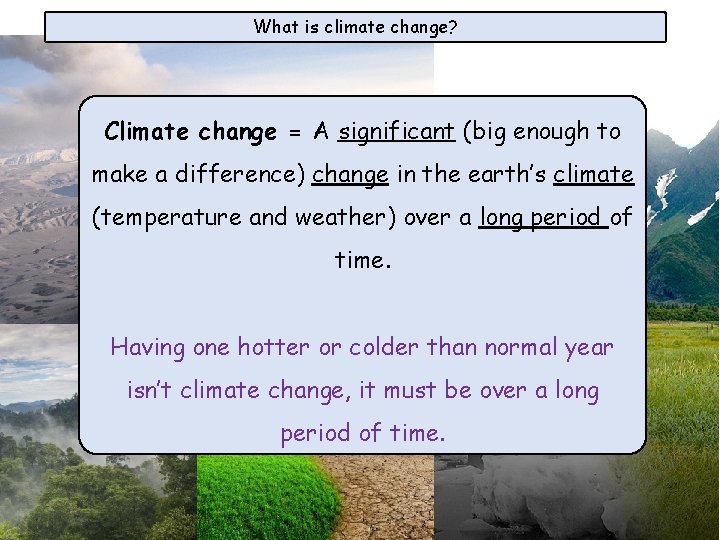 What is climate change? Climate change = A significant (big enough to make a